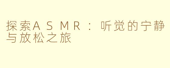 探索ASMR：听觉的宁静与放松之旅