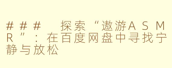 ### 探索“遨游ASMR”：在百度网盘中寻找宁静与放松