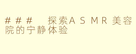 ### 探索ASMR美容院的宁静体验