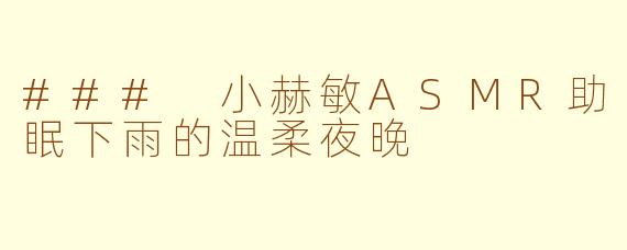 ### 小赫敏ASMR助眠下雨的温柔夜晚