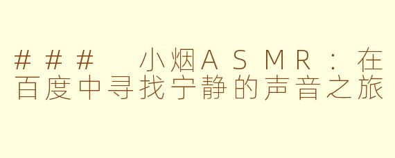 ### 小烟ASMR：在百度中寻找宁静的声音之旅