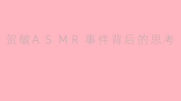贺敏ASMR事件背后的思考