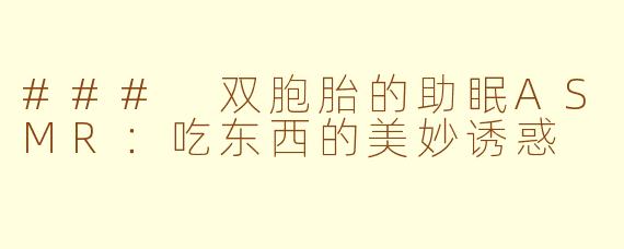 ### 双胞胎的助眠ASMR：吃东西的美妙诱惑
