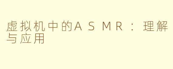 虚拟机中的ASMR：理解与应用