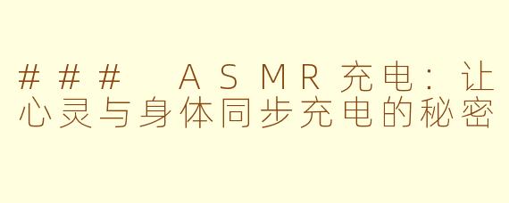 ### ASMR充电：让心灵与身体同步充电的秘密