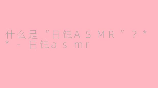 什么是“日蚀ASMR”?**