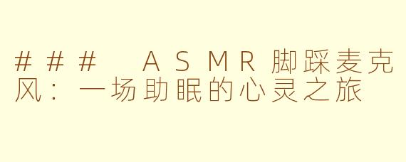### ASMR脚踩麦克风：一场助眠的心灵之旅