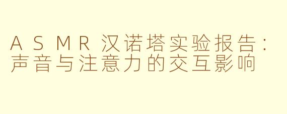 ASMR汉诺塔实验报告:声音与注意力的交互影响