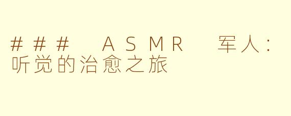 ### ASMR 军人：听觉的治愈之旅