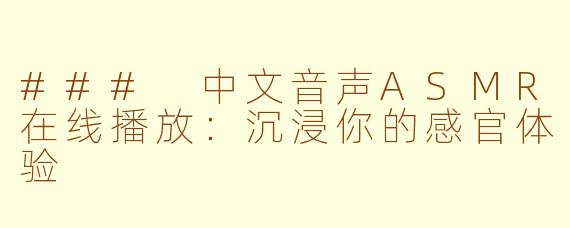 ### 中文音声ASMR在线播放：沉浸你的感官体验