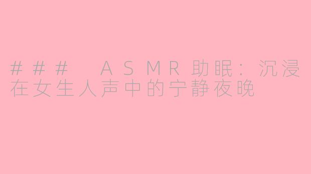 ### ASMR助眠：沉浸在女生人声中的宁静夜晚