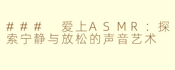 ### 爱上ASMR：探索宁静与放松的声音艺术