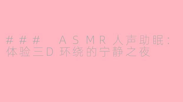 ### ASMR人声助眠：体验三D环绕的宁静之夜
