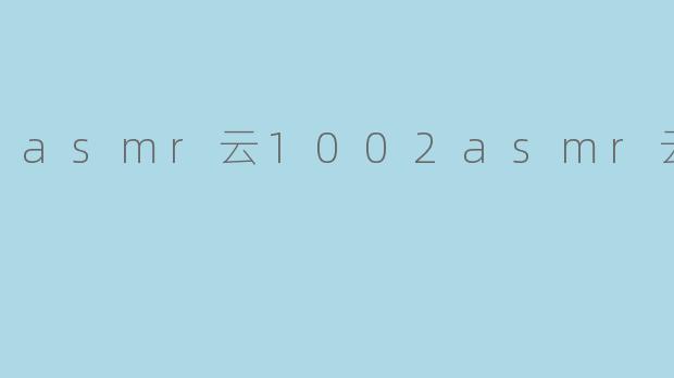 asmr云1002asmr云