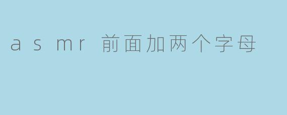 asmr前面加两个字母
