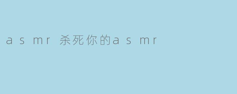 asmr杀死你的asmr
