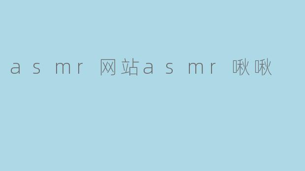 asmr啾啾这个网站有什么特色?**