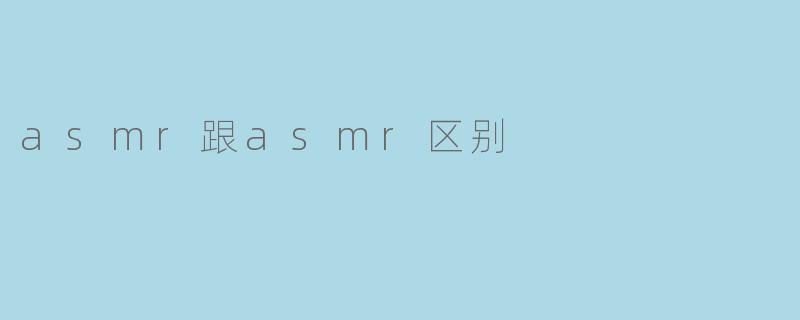 asmr跟asmr区别