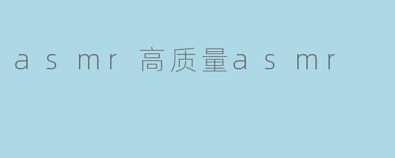 什么是高质量的ASMR,如何才能享受到最好的ASMR体验?****