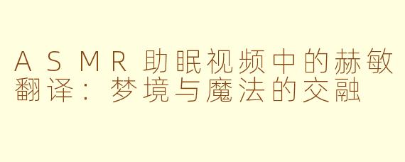 ASMR助眠视频中的赫敏翻译：梦境与魔法的交融