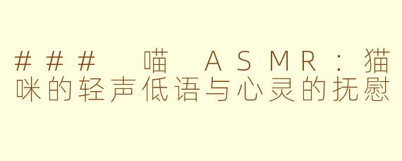 ### 喵 ASMR：猫咪的轻声低语与心灵的抚慰