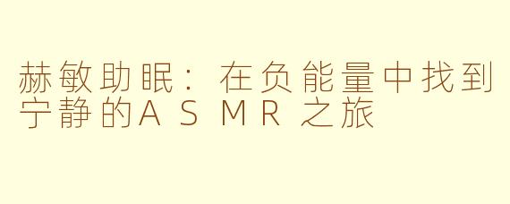 赫敏助眠：在负能量中找到宁静的ASMR之旅