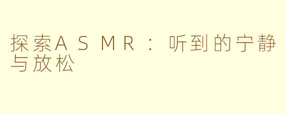 探索ASMR：听到的宁静与放松