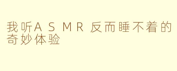 我听ASMR反而睡不着的奇妙体验