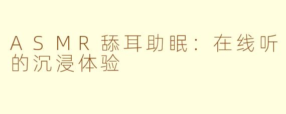 ASMR舔耳助眠：在线听的沉浸体验