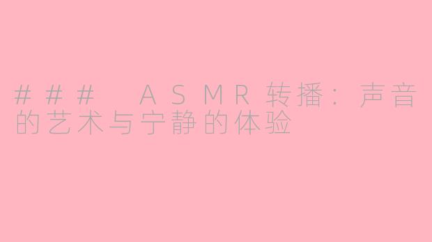 ### ASMR转播：声音的艺术与宁静的体验