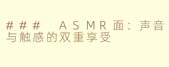 ### ASMR面：声音与触感的双重享受