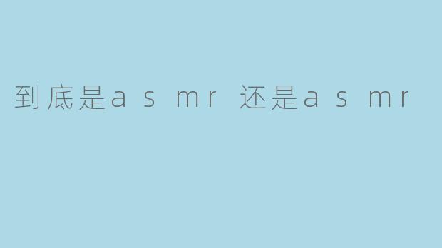 到底是asmr还是asmr