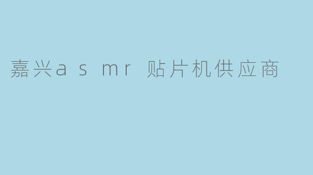 嘉兴asmr贴片机供应商