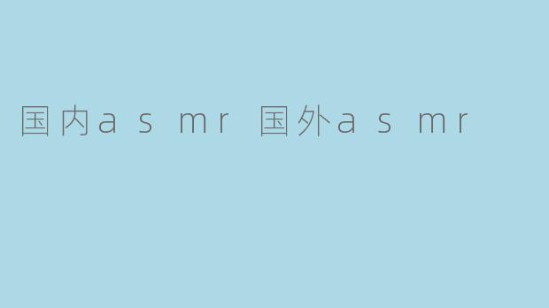 国内asmr国外asmr