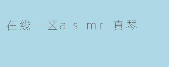在线一区asmr真琴