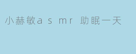 小赫敏asmr助眠一天