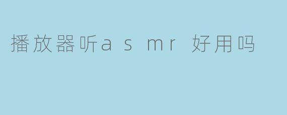 播放器听asmr好用吗