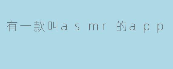 有一款叫asmr的app