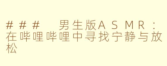 ### 男生版ASMR：在哔哩哔哩中寻找宁静与放松