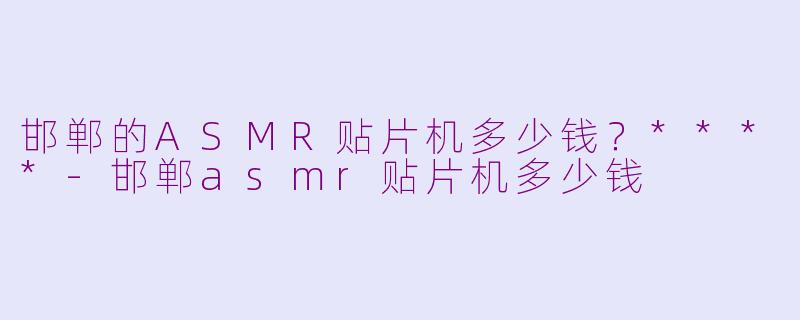 邯郸的ASMR贴片机多少钱？****-邯郸asmr贴片机多少钱