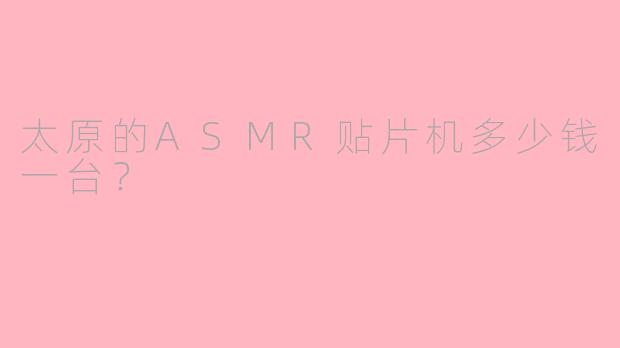 太原的ASMR贴片机多少钱一台？  