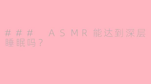 ### ASMR能达到深层睡眠吗？
