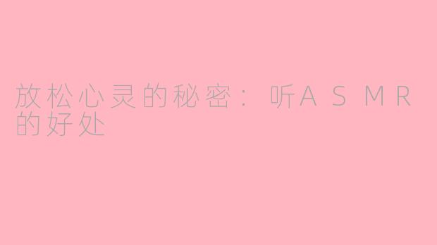 放松心灵的秘密：听ASMR的好处