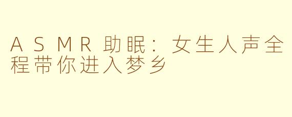 ASMR助眠：女生人声全程带你进入梦乡