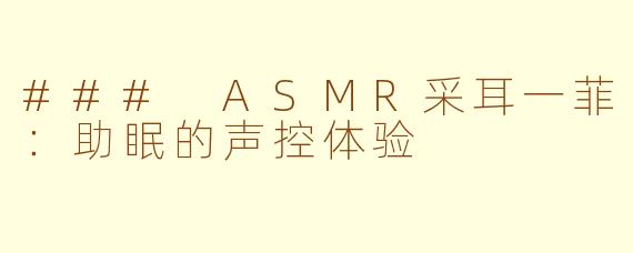 ### ASMR采耳一菲：助眠的声控体验