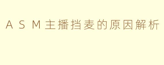 ASM主播挡麦的原因解析