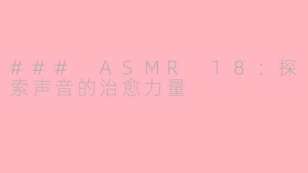 ### ASMR 18：探索声音的治愈力量