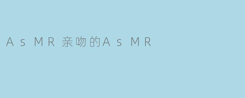AsMR亲吻的AsMR