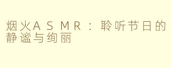 烟火ASMR：聆听节日的静谧与绚丽
