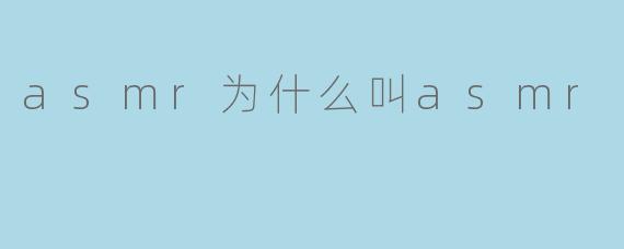 为什么ASMR被称为ASMR?****